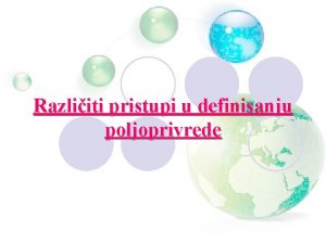 Razliiti pristupi u definisanju poljoprivrede Definisanje poljoprivrede opti