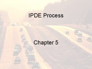 IPDE Process Chapter 5 IPDE Process Need an