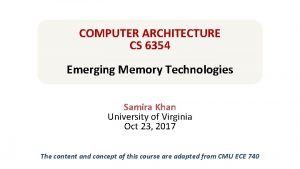 COMPUTER ARCHITECTURE CS 6354 Emerging Memory Technologies Samira