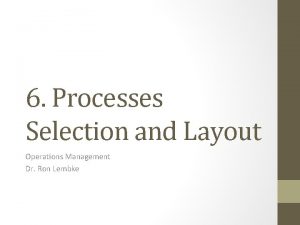 6 Processes Selection and Layout Operations Management Dr