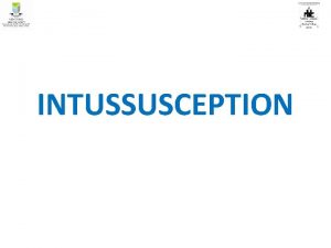 INTUSSUSCEPTION INTUSSUSCEPTION Intussusceptions is one variety of intestinal