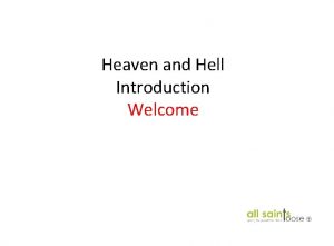 Heaven and Hell Introduction Welcome Each one of