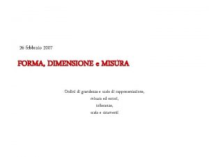 26 febbraio 2007 FORMA DIMENSIONE e MISURA Ordini