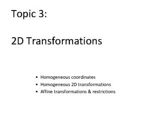 Topic 3 2 D Transformations Homogeneous coordinates Homogeneous Topic 3 2 D Transformations Homogeneous coordinates Homogeneous