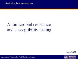 Antimicrobial resistance and susceptibility testing May 2007 Laboratory
