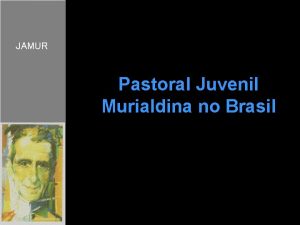 JAMUR DIRETRIZES GERAIS DA JAM Pastoral Juvenil Murialdina