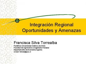 Integracin Regional Oportunidades y Amenazas Francisca Silva Torrealba