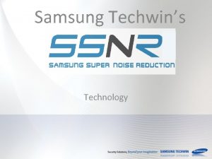 Samsung Techwins Technology Samsung Super Noise Reduction What