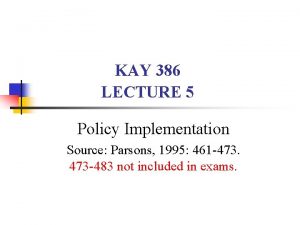 KAY 386 LECTURE 5 Policy Implementation Source Parsons