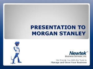 PRESENTATION TO MORGAN STANLEY We Provide You With