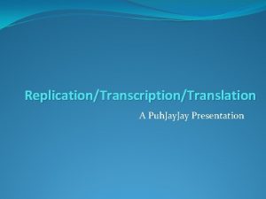ReplicationTranscriptionTranslation A Puh Jay Presentation Daily Catalyst 1