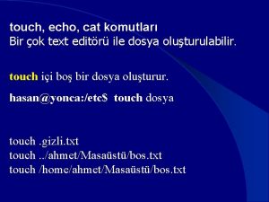 touch echo cat komutlar Bir ok text editr