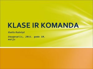 KLASE IR KOMANDA Gatis Kalni Daugavpils 2011 gada