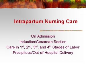 Intrapartum Nursing Care On Admission InductionCesarean Section Care