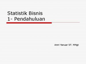 Statistik Bisnis 1 Pendahuluan Amri Yanuar ST MMgt