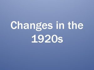 Changes in the 1920 s Social Changes 1