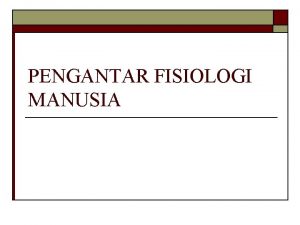 PENGANTAR FISIOLOGI MANUSIA Definisi o o Anatomi adalah