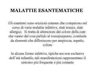 MALATTIE ESANTEMATICHE Gli esantemi sono eruzioni cutanee che