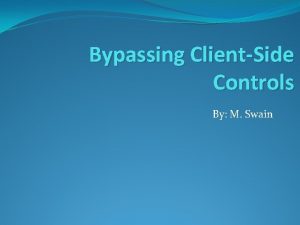 Bypassing ClientSide Controls By M Swain Clientside refers
