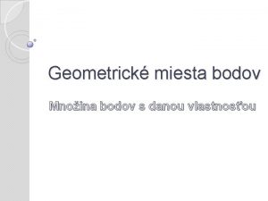 Geometrick miesta bodov Mnoina bodov s danou vlastnosou