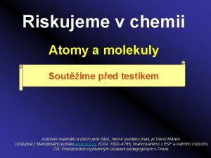 Riskujeme v chemii Atomy a molekuly Soutme ped