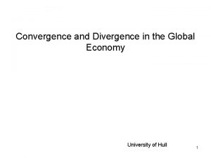 Convergence and Divergence in the Global Economy University Convergence and Divergence in the Global Economy University