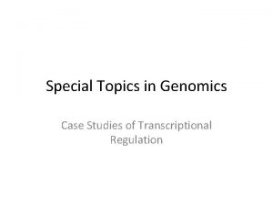 Special Topics in Genomics Case Studies of Transcriptional
