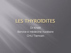 LES THYRODITES Dr Khelil Service e mdecine nuclaire