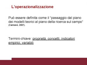 Loperazionalizzazione Pu essere definita come il passaggio dal