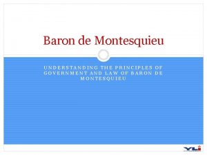 Baron de Montesquieu UNDERSTANDING THE PRINCIPLES OF GOVERNMENT