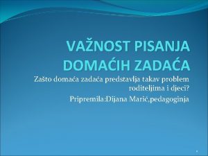 VANOST PISANJA DOMAIH ZADAA Zato domaa zadaa predstavlja