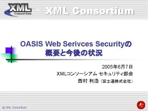 n XML Consortium n OASIS WSS TC XML