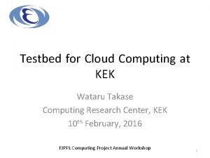 Testbed for Cloud Computing at KEK Wataru Takase