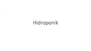 Hidroponik Pengertian Hidroponik Hidroponik berasal dari kata Yunani