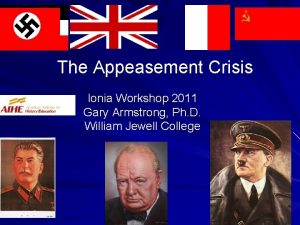 The Appeasement Crisis Ionia Workshop 2011 Gary Armstrong