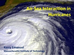 AirSea Interaction in Hurricanes Kerry Emanuel Massachusetts Institute