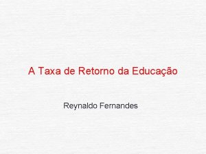 A Taxa de Retorno da Educao Reynaldo Fernandes