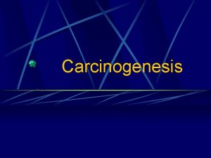 Carcinogenesis Carcinogenesis refers to the process by which