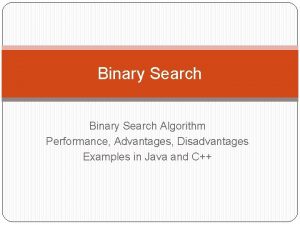 List the advantages and disadvantages of binary search?