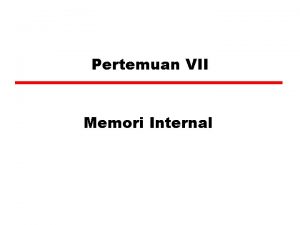 Pertemuan VII Memori Internal Karakteristik Memori z Lokasi