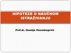 HIPOTEZE U NAUNOM ISTRAIVANJU Prof dr Husnija Hasanbegovi