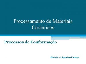 Processamento de Materiais Cermicos Processos de Conformao Eliria