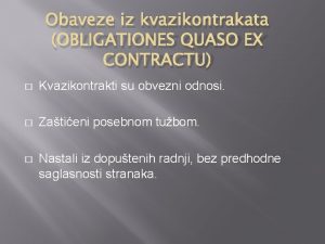 Obaveze iz kvazikontrakata OBLIGATIONES QUASO EX CONTRACTU Kvazikontrakti