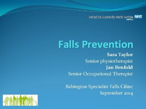 Falls Prevention Sara Taylor Senior physiotherapist Jan Benfold