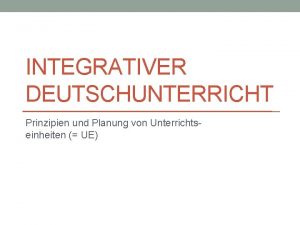 INTEGRATIVER DEUTSCHUNTERRICHT Prinzipien und Planung von Unterrichtseinheiten UE