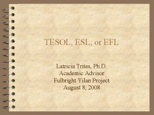 TESOL ESL or EFL Latricia Trites Ph D