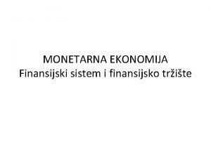 MONETARNA EKONOMIJA Finansijski sistem i finansijsko trite FINANSIJSKI