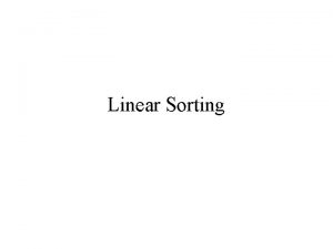 Linear Sorting Comparison based sorting Any sorting algorithm