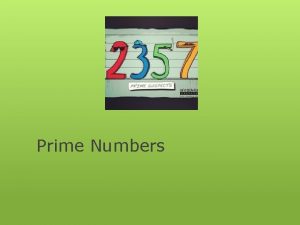 Prime Numbers A prime number has only 2