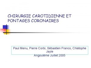 CHIRURGIE CAROTIDIENNE ET PONTAGES CORONAIRES Paul Menu Pierre